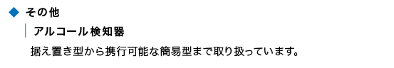 その他 アルコール検知器 据え置き型から携行可能な簡易型まで取り扱っています。